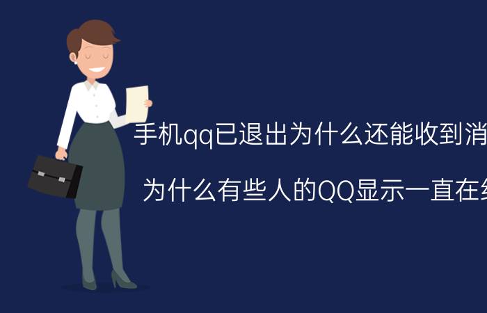 手机qq已退出为什么还能收到消息 为什么有些人的QQ显示一直在线？